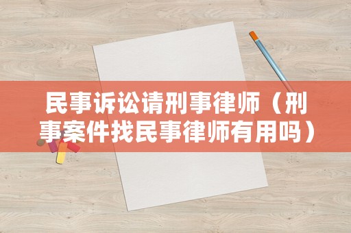 民事訴訟請刑事律師（刑事案件找民事律師有用嗎）