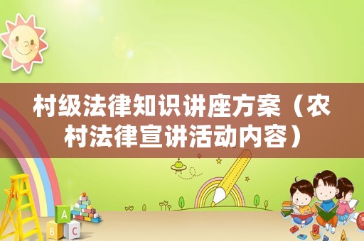 村級(jí)法律知識(shí)講座方案（農(nóng)村法律宣講活動(dòng)內(nèi)容）