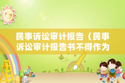 民事訴訟審計(jì)報(bào)告（民事訴訟審計(jì)報(bào)告書不得作為定案依據(jù)的情形）