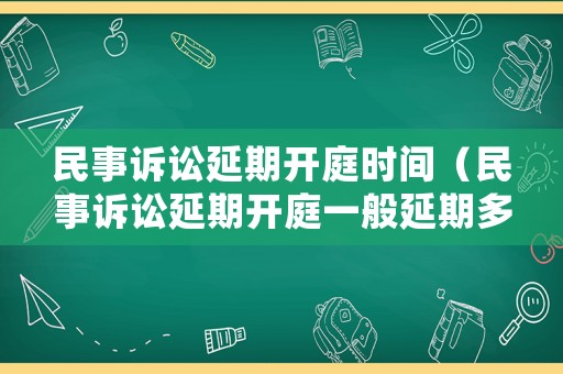 民事訴訟延期開庭時間（民事訴訟延期開庭一般延期多久）