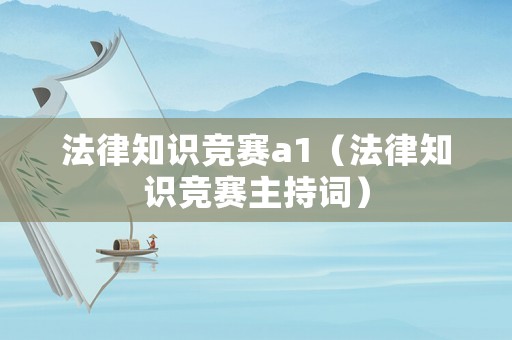 法律知識競賽a1（法律知識競賽主持詞）