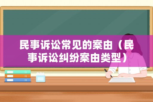 民事訴訟常見的案由（民事訴訟糾紛案由類型）
