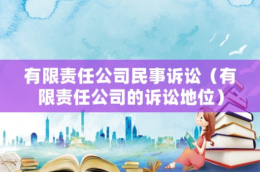 有限責(zé)任公司民事訴訟（有限責(zé)任公司的訴訟地位）