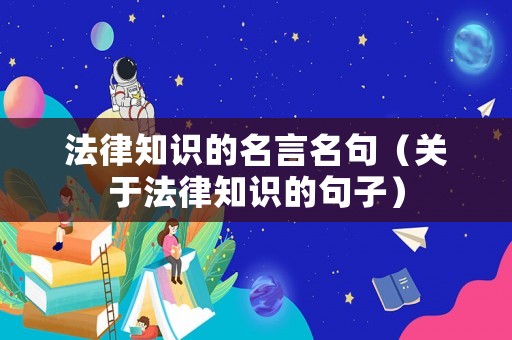法律知識(shí)的名言名句（關(guān)于法律知識(shí)的句子）
