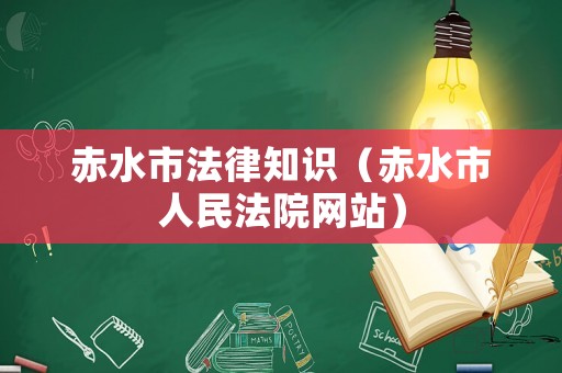 赤水市法律知識（赤水市人民法院網(wǎng)站）