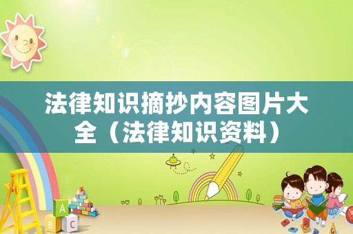 法律知識(shí)摘抄內(nèi)容圖片大全（法律知識(shí)資料）