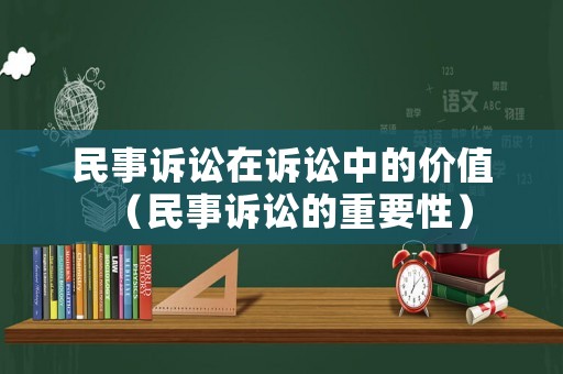 民事訴訟在訴訟中的價(jià)值（民事訴訟的重要性）
