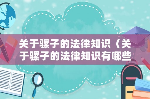 關(guān)于騾子的法律知識(shí)（關(guān)于騾子的法律知識(shí)有哪些）