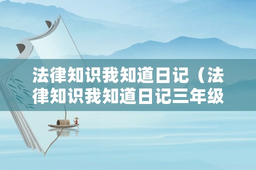 法律知識(shí)我知道日記（法律知識(shí)我知道日記三年級(jí)）