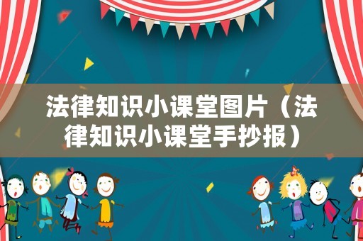 法律知識(shí)小課堂圖片（法律知識(shí)小課堂手抄報(bào)）