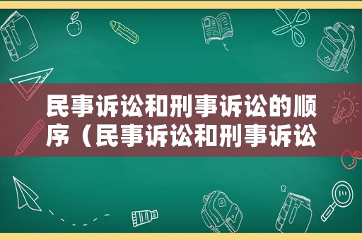 民事訴訟和刑事訴訟的順序（民事訴訟和刑事訴訟的區(qū)別是什么）