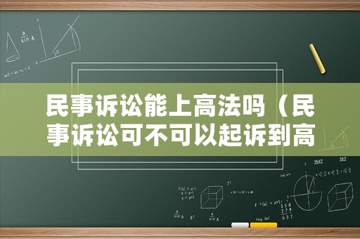 民事訴訟能上高法嗎（民事訴訟可不可以起訴到高法）
