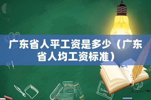 廣東省人平工資是多少（廣東省人均工資標準）