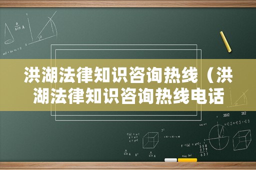 洪湖法律知識(shí)咨詢熱線（洪湖法律知識(shí)咨詢熱線電話）