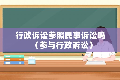 行政訴訟參照民事訴訟嗎（參與行政訴訟）