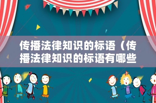 傳播法律知識的標語（傳播法律知識的標語有哪些）