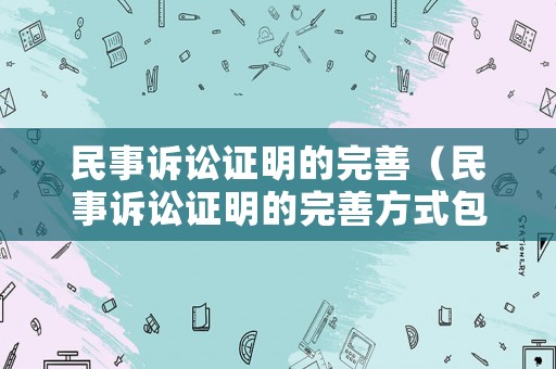民事訴訟證明的完善（民事訴訟證明的完善方式包括）