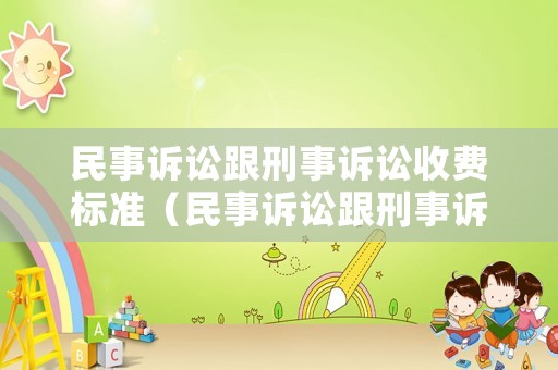 民事訴訟跟刑事訴訟收費(fèi)標(biāo)準(zhǔn)（民事訴訟跟刑事訴訟收費(fèi)標(biāo)準(zhǔn)的區(qū)別）