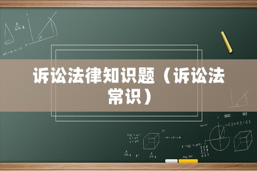 訴訟法律知識(shí)題（訴訟法常識(shí)）