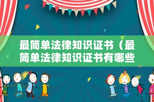 最簡單法律知識證書（最簡單法律知識證書有哪些）