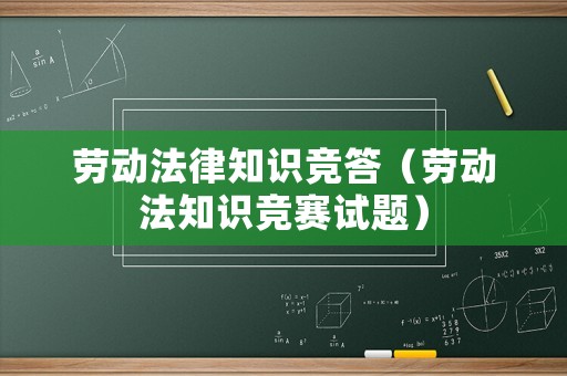 勞動法律知識競答（勞動法知識競賽試題）