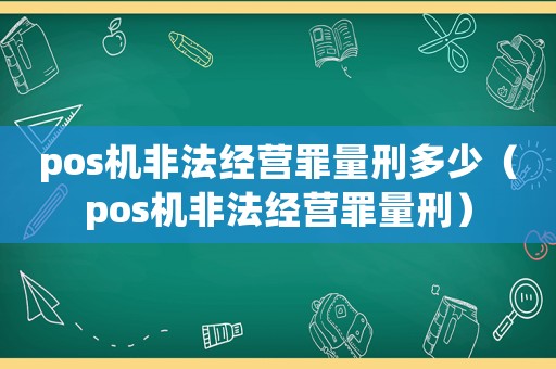 pos機(jī)非法經(jīng)營(yíng)罪量刑多少（pos機(jī)非法經(jīng)營(yíng)罪量刑）