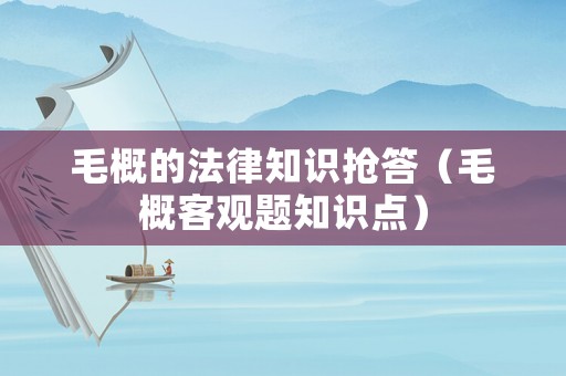 毛概的法律知識搶答（毛概客觀題知識點(diǎn)）