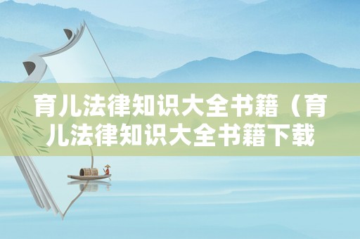 育兒法律知識(shí)大全書籍（育兒法律知識(shí)大全書籍下載）