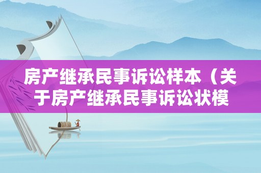 房產繼承民事訴訟樣本（關于房產繼承民事訴訟狀模板）