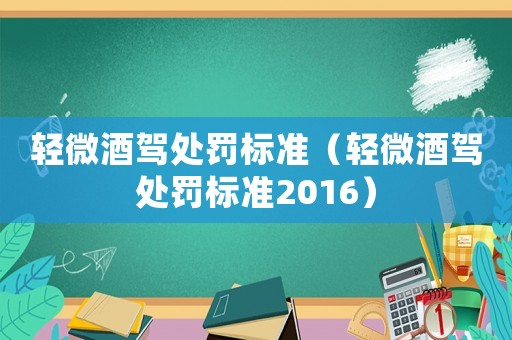 輕微酒駕處罰標準（輕微酒駕處罰標準2016）