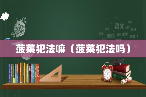 菠菜犯法嘛（菠菜犯法嗎）