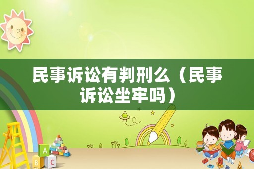 民事訴訟有判刑么（民事訴訟坐牢嗎）