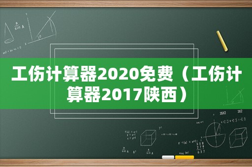 工傷計算器2020免費（工傷計算器2017陜西）
