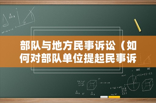 部隊(duì)與地方民事訴訟（如何對(duì)部隊(duì)單位提起民事訴訟）