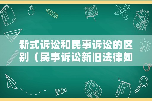 新式訴訟和民事訴訟的區(qū)別（民事訴訟新舊法律如何適用）