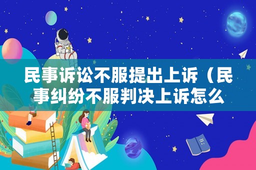 民事訴訟不服提出上訴（民事糾紛不服判決上訴怎么寫）