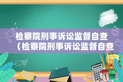 檢察院刑事訴訟監(jiān)督自查（檢察院刑事訴訟監(jiān)督自查報告）