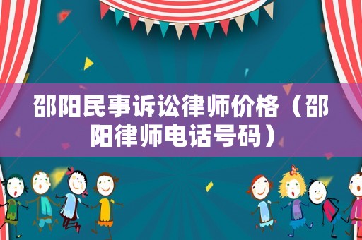 邵陽民事訴訟律師價(jià)格（邵陽律師電話號(hào)碼）