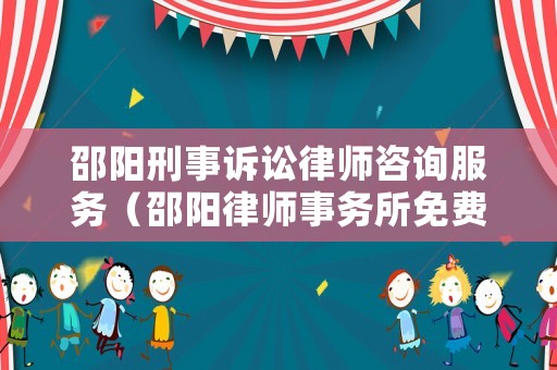 邵陽刑事訴訟律師咨詢服務（邵陽律師事務所免費咨詢電話）