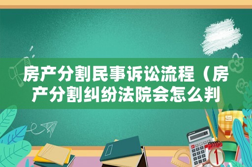 房產(chǎn)分割民事訴訟流程（房產(chǎn)分割糾紛法院會怎么判）