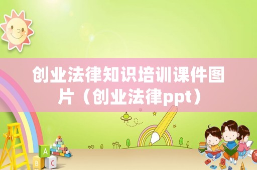 創(chuàng)業(yè)法律知識培訓課件圖片（創(chuàng)業(yè)法律ppt）