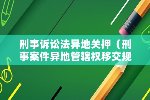 刑事訴訟法異地關(guān)押（刑事案件異地管轄權(quán)移交規(guī)定）