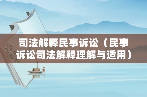 司法解釋民事訴訟（民事訴訟司法解釋理解與適用）