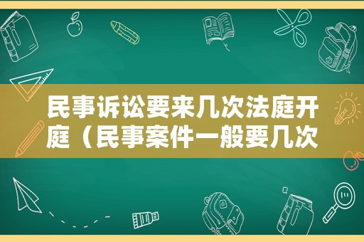 民事訴訟要來幾次法庭開庭（民事案件一般要幾次開庭）