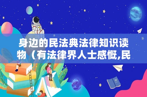 身邊的民法典法律知識讀物（有法律界人士感慨,民法典）