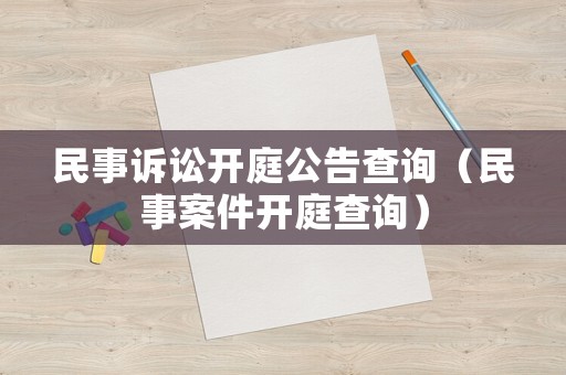 民事訴訟開(kāi)庭公告查詢（民事案件開(kāi)庭查詢）