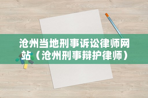 滄州當?shù)匦淌略V訟律師網(wǎng)站（滄州刑事辯護律師）