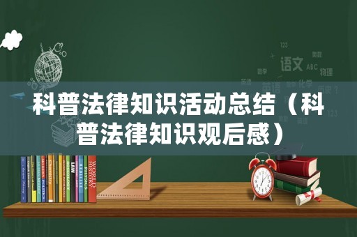 科普法律知識(shí)活動(dòng)總結(jié)（科普法律知識(shí)觀后感）