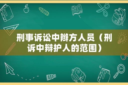 刑事訴訟中辮方人員（刑訴中辯護(hù)人的范圍）