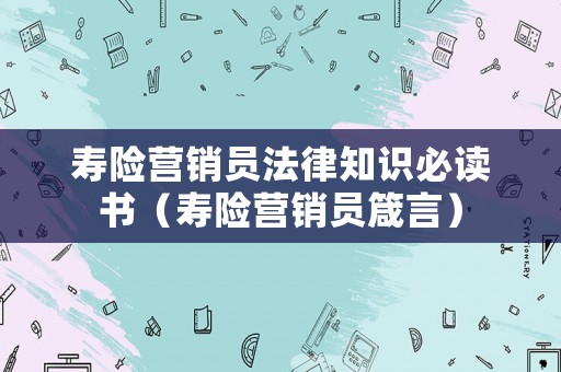 壽險營銷員法律知識必讀書（壽險營銷員箴言）